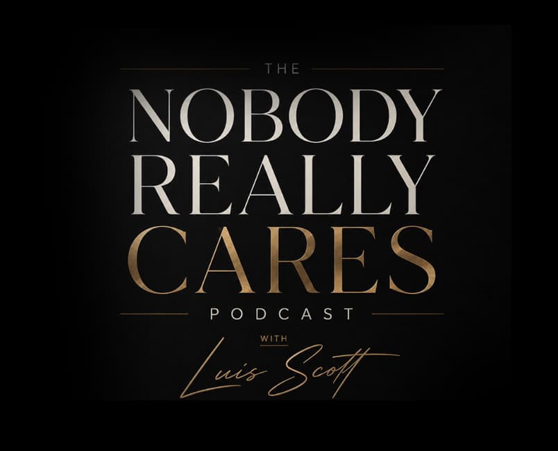 The Nobody Really Cares Podcast with Luis Scott
